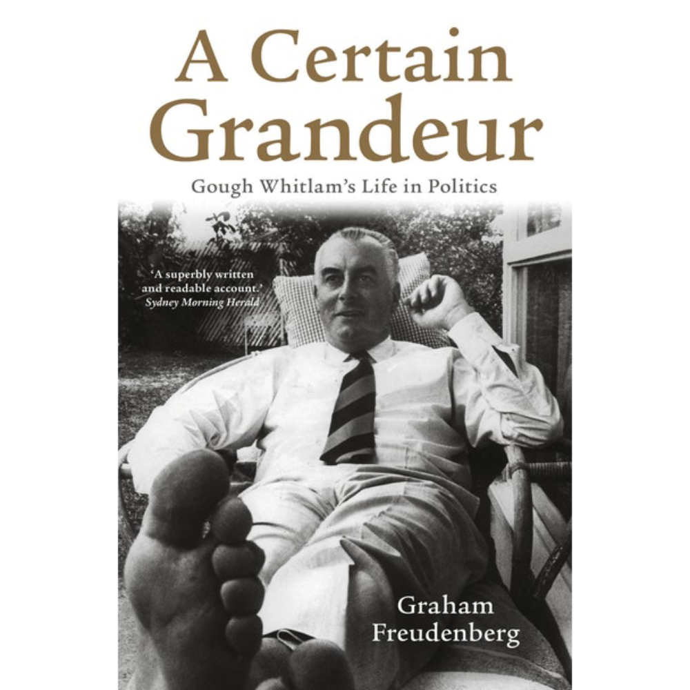 A Certain Grandeur: Gough Whitlam's Life in Politics