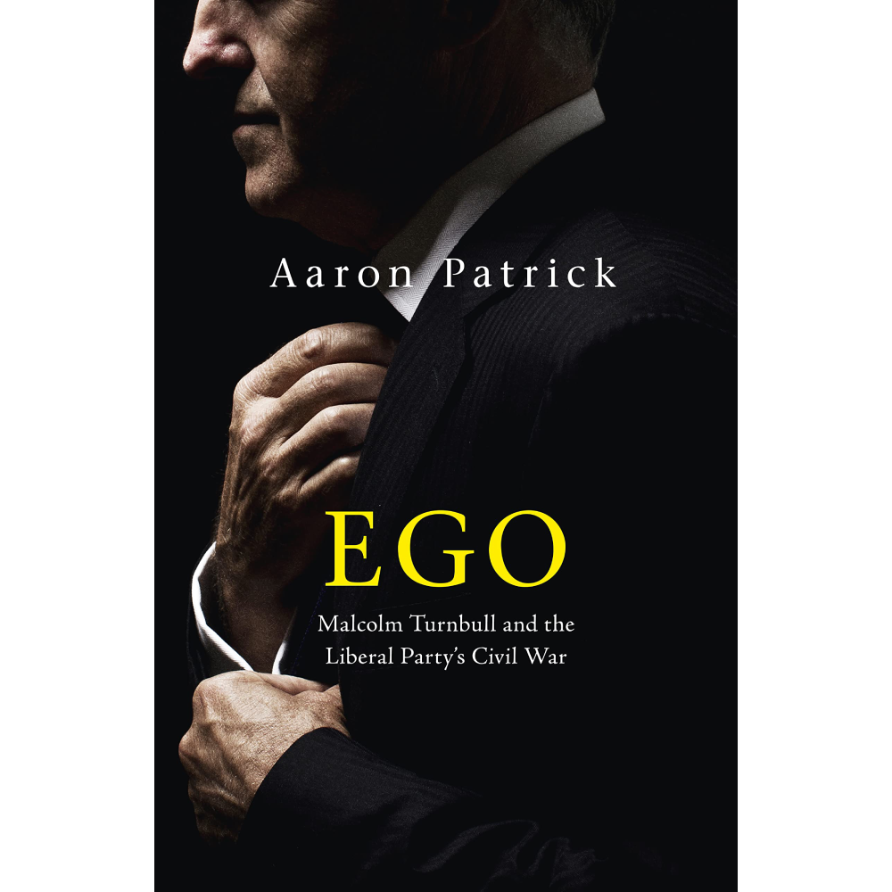 Ego: Malcolm Turnbull and the Liberal Party's Civil War