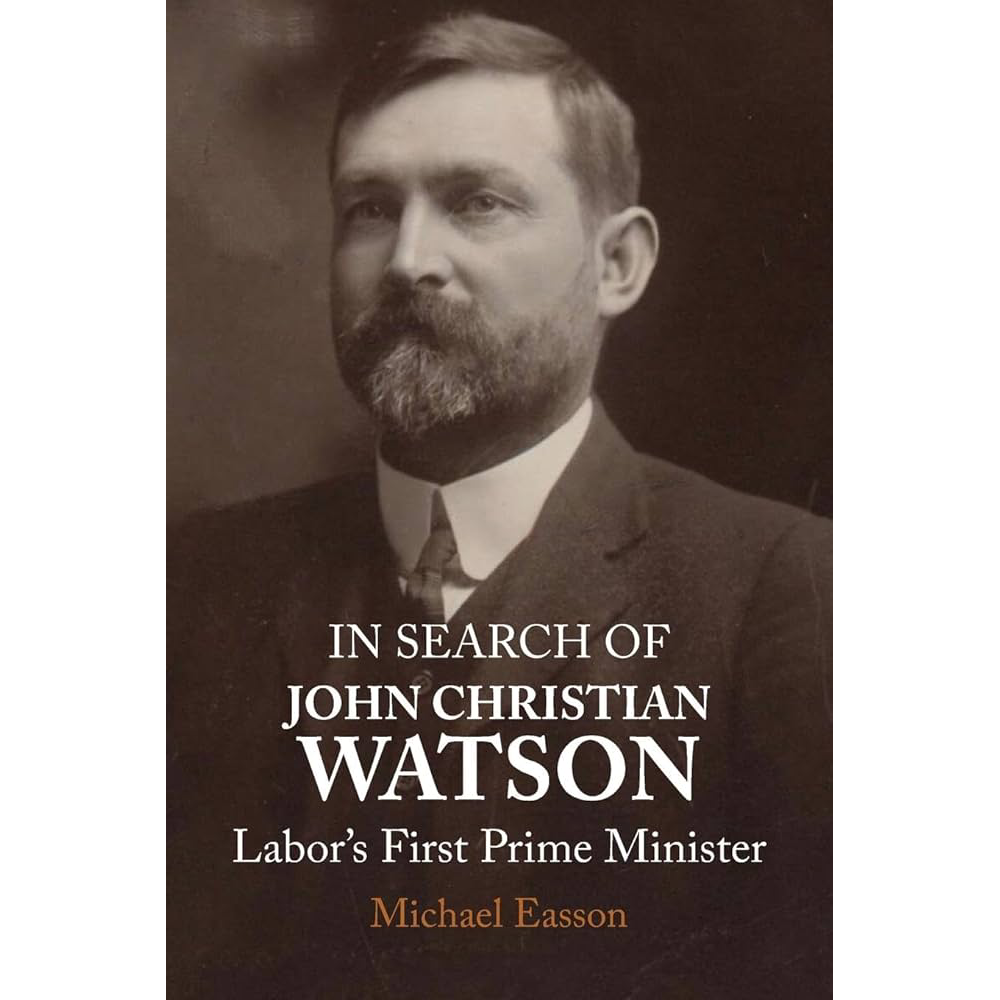In Search of John Christian Watson: Labor's First Prime Minister