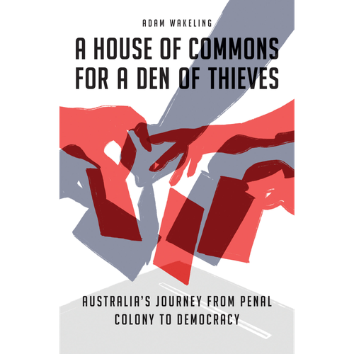 House of Commons for a Den of Thieves: Australia's Journey from Penal Colony
