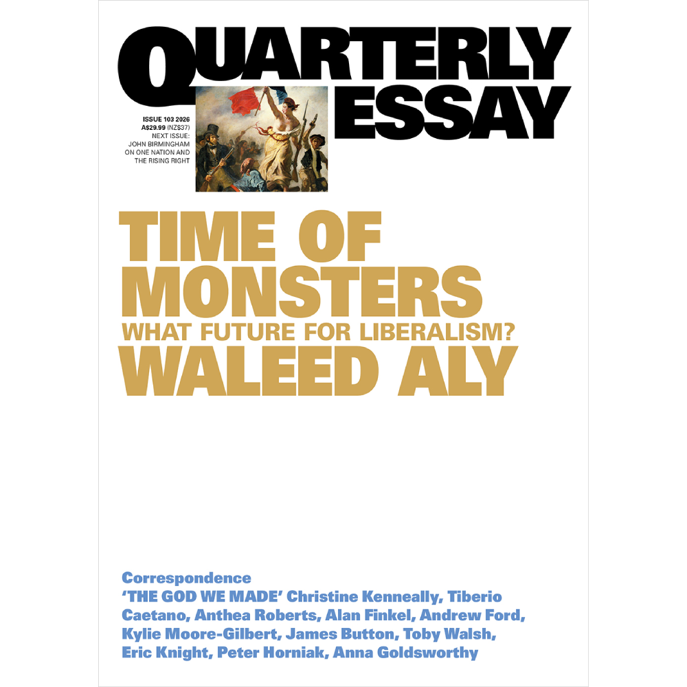Quarterly Essay 103: Time of Monsters What Future for Liberalism